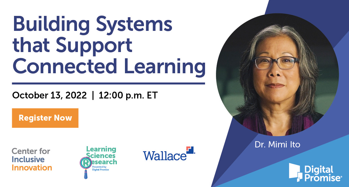 Building Systems that Support Connected Learning from October 13, 2022 with Dr. Mimi Ito