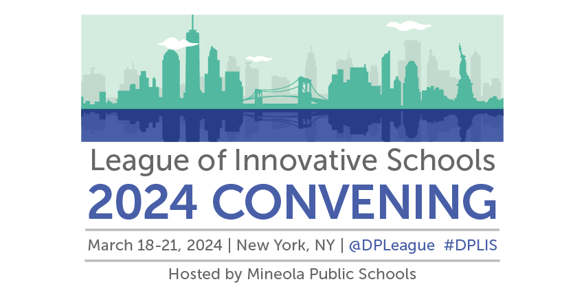 League of Innovative Schools 2024 Convening: March 18-21, 2024 | NY, NY |@DPLeague #DPLIS | Hosted by Mineola Public Schools