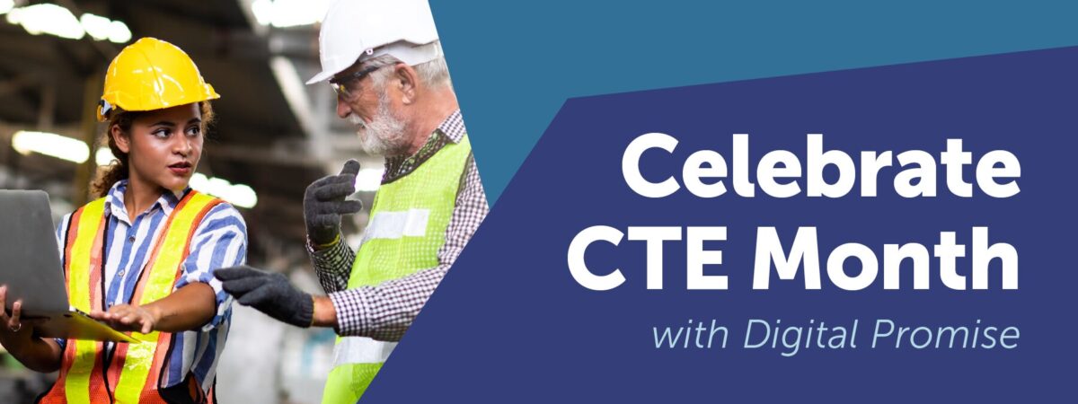 Celebrate CTE Month with Digital Promise