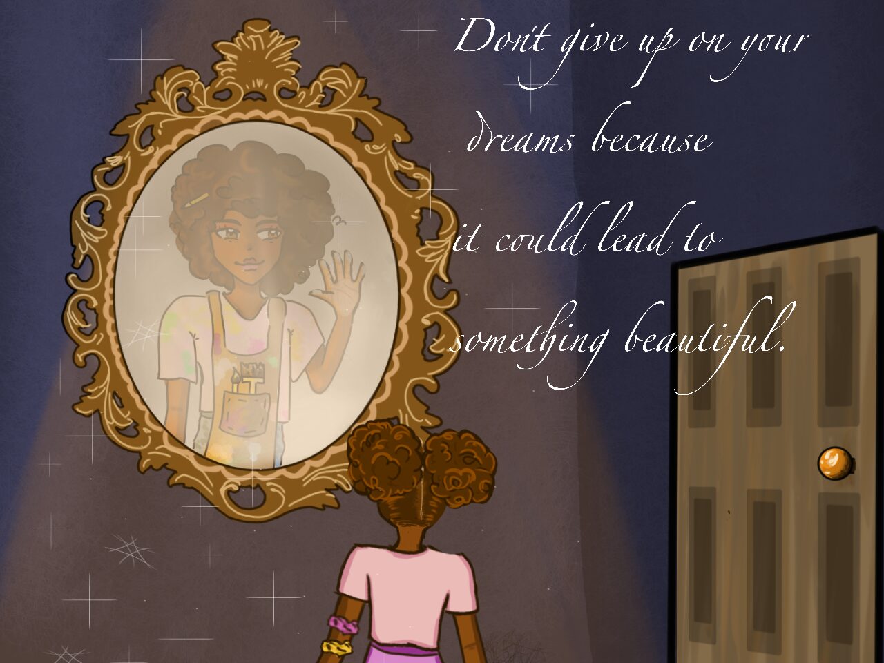 A girl looks at her future self in the mirror. The text reads “Don’t give up on your dreams because it could all lead to something beautiful.” 