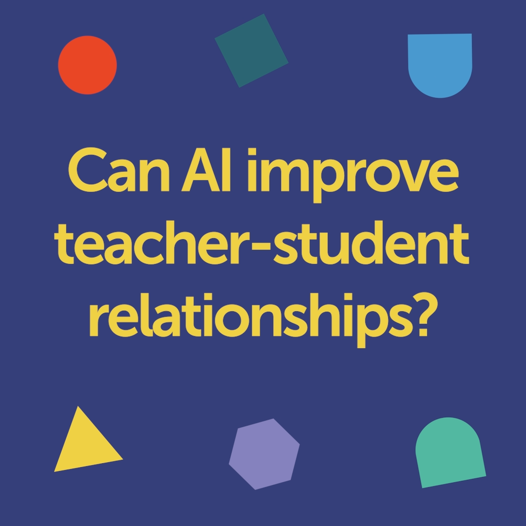 Can AI improve teacher-student relationships?